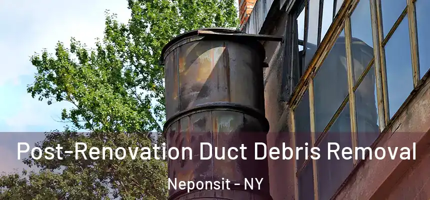 Post-Renovation Duct Debris Removal Neponsit - NY