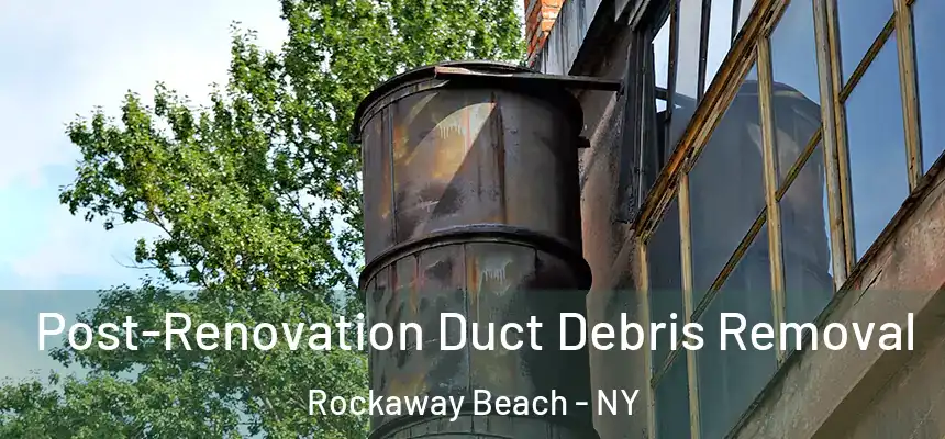  Post-Renovation Duct Debris Removal Rockaway Beach - NY