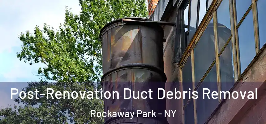  Post-Renovation Duct Debris Removal Rockaway Park - NY