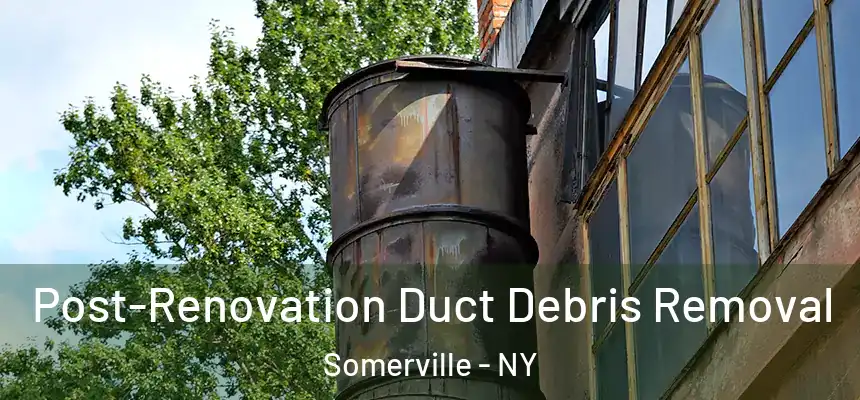 Post-Renovation Duct Debris Removal Somerville - NY