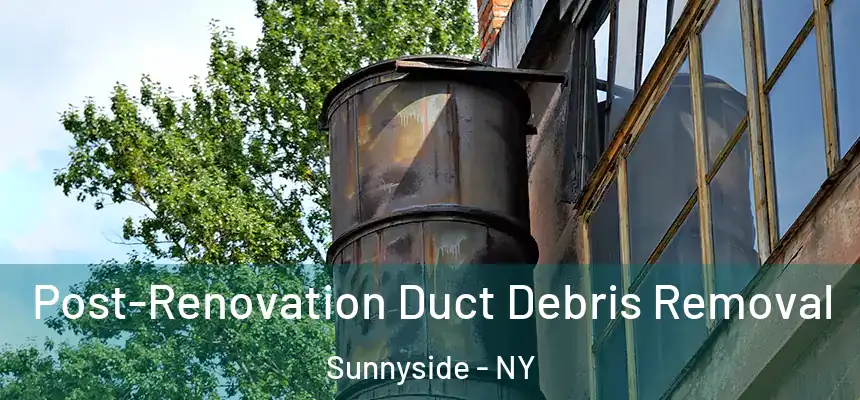 Post-Renovation Duct Debris Removal Sunnyside - NY