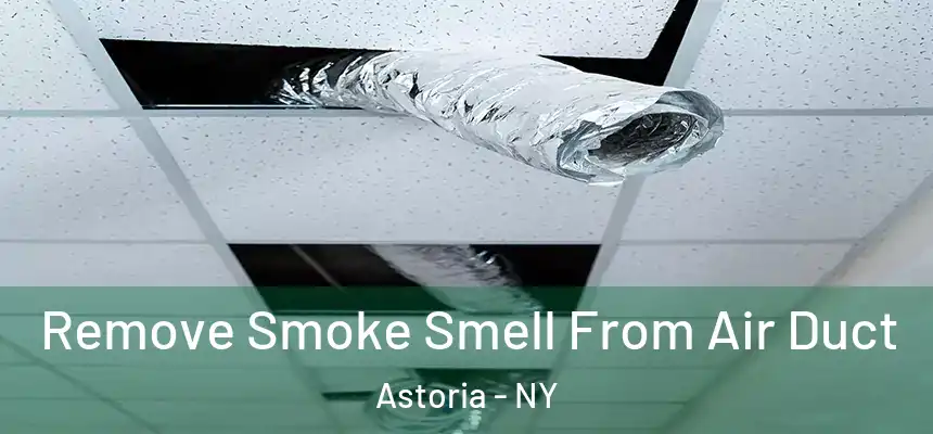  Remove Smoke Smell From Air Duct Astoria - NY