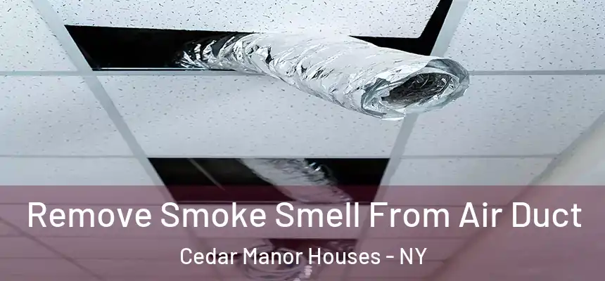 Remove Smoke Smell From Air Duct Cedar Manor Houses - NY