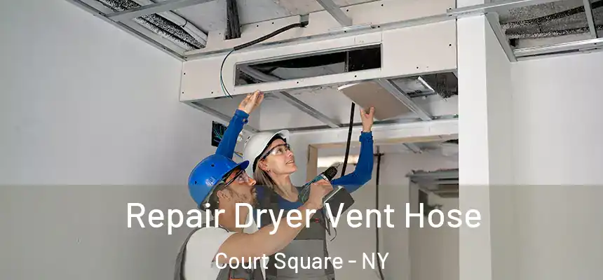  Repair Dryer Vent Hose Court Square - NY
