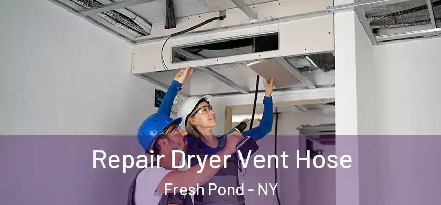 Repair Dryer Vent Hose Fresh Pond - NY