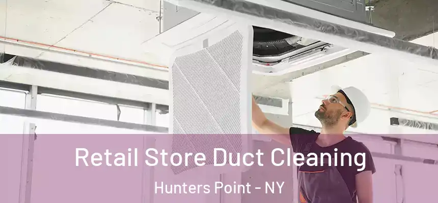 Retail Store Duct Cleaning Hunters Point - NY