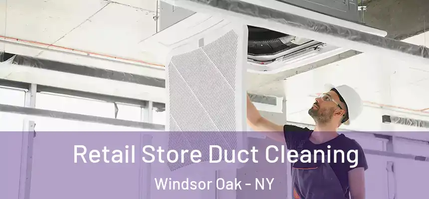  Retail Store Duct Cleaning Windsor Oak - NY