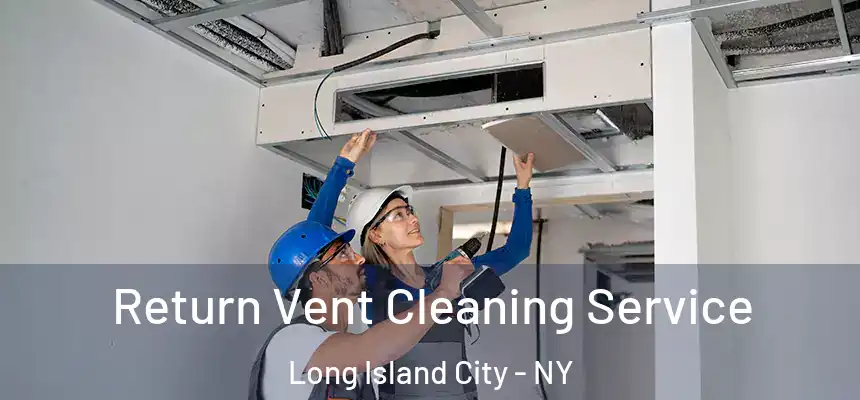 Return Vent Cleaning Service Long Island City - NY