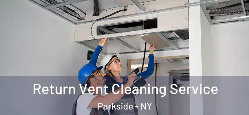  Return Vent Cleaning Service Parkside - NY