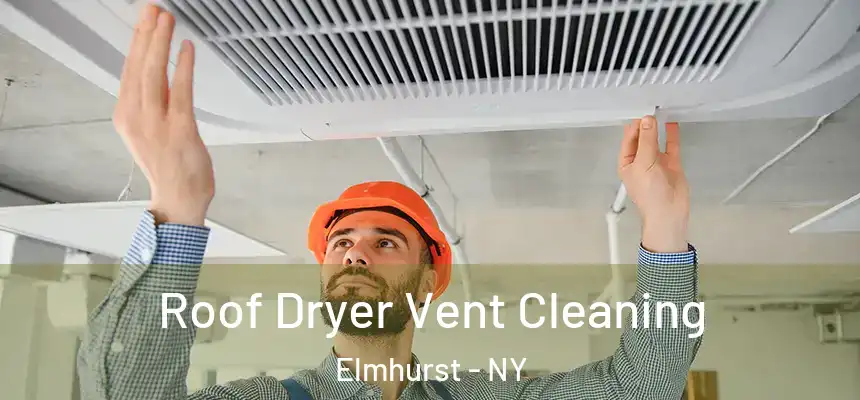  Roof Dryer Vent Cleaning Elmhurst - NY