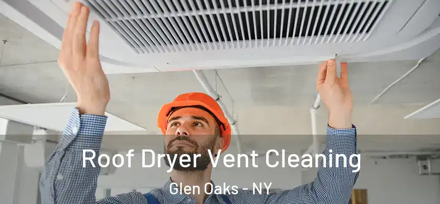  Roof Dryer Vent Cleaning Glen Oaks - NY