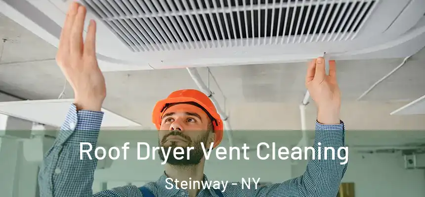 Roof Dryer Vent Cleaning Steinway - NY