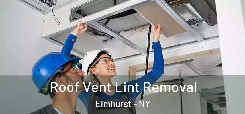  Roof Vent Lint Removal Elmhurst - NY
