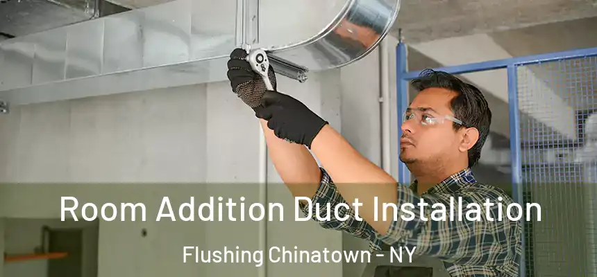 Room Addition Duct Installation Flushing Chinatown - NY