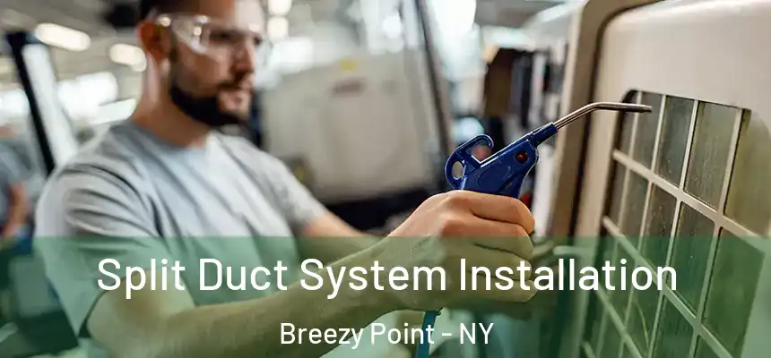  Split Duct System Installation Breezy Point - NY