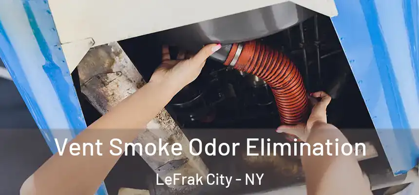 Vent Smoke Odor Elimination LeFrak City - NY