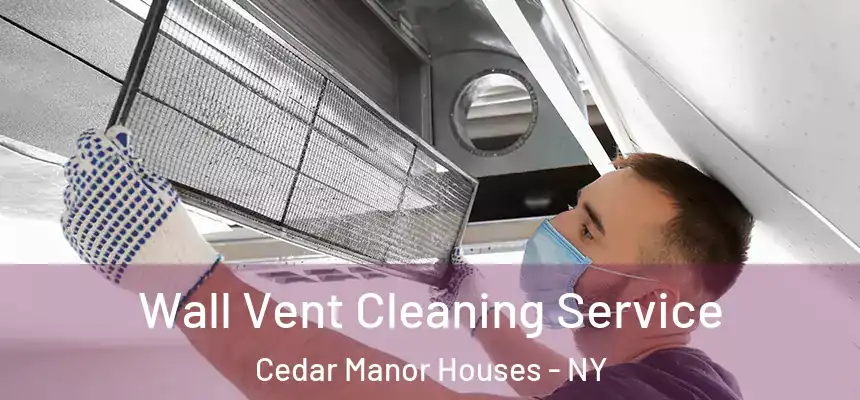 Wall Vent Cleaning Service Cedar Manor Houses - NY