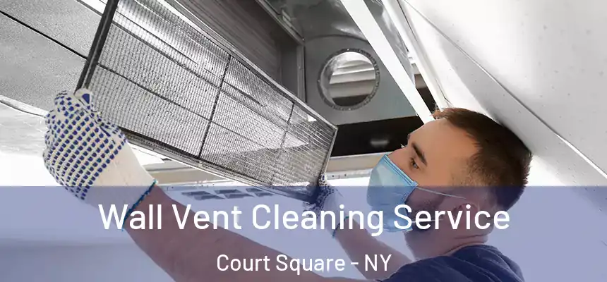 Wall Vent Cleaning Service Court Square - NY