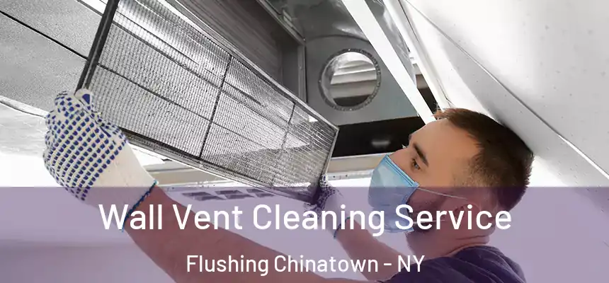  Wall Vent Cleaning Service Flushing Chinatown - NY