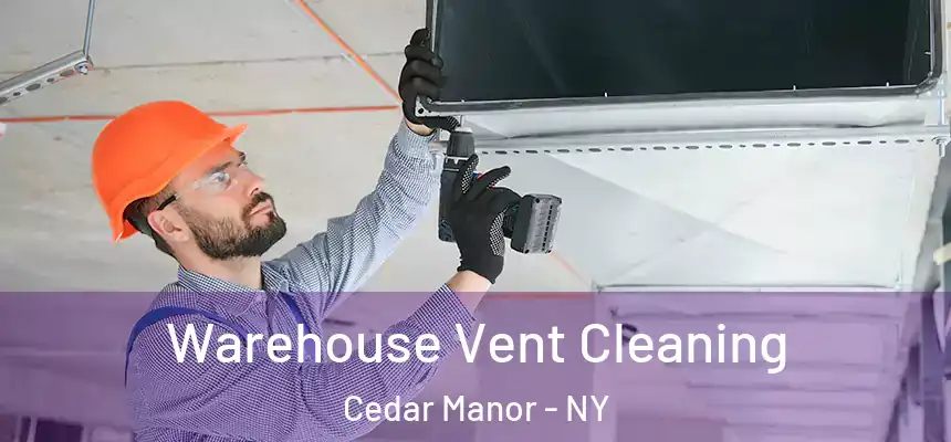  Warehouse Vent Cleaning Cedar Manor - NY