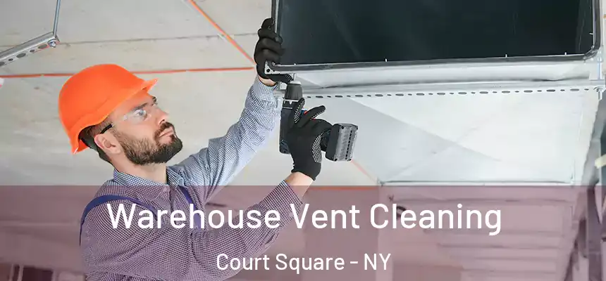  Warehouse Vent Cleaning Court Square - NY