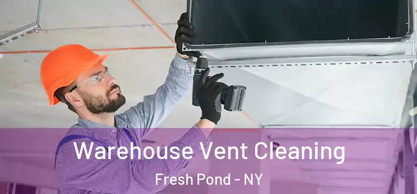  Warehouse Vent Cleaning Fresh Pond - NY