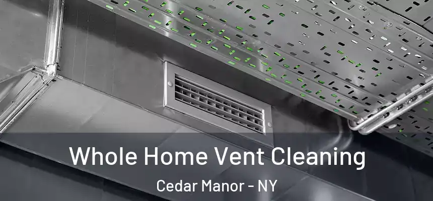  Whole Home Vent Cleaning Cedar Manor - NY