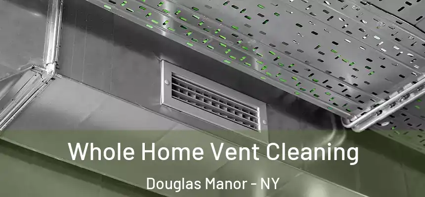 Whole Home Vent Cleaning Douglas Manor - NY