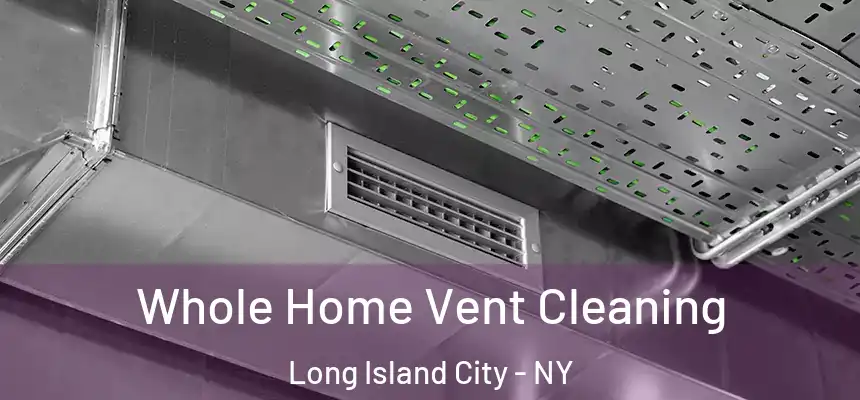 Whole Home Vent Cleaning Long Island City - NY
