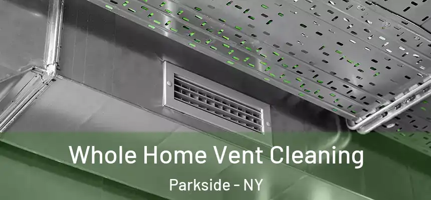  Whole Home Vent Cleaning Parkside - NY