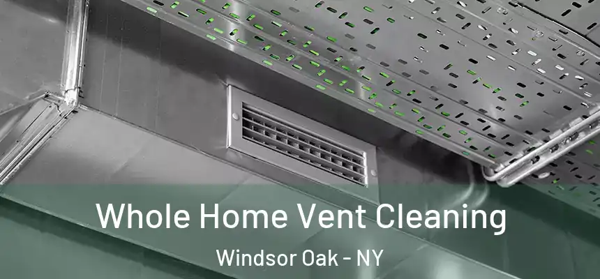  Whole Home Vent Cleaning Windsor Oak - NY