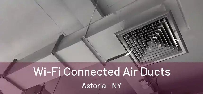  Wi-Fi Connected Air Ducts Astoria - NY